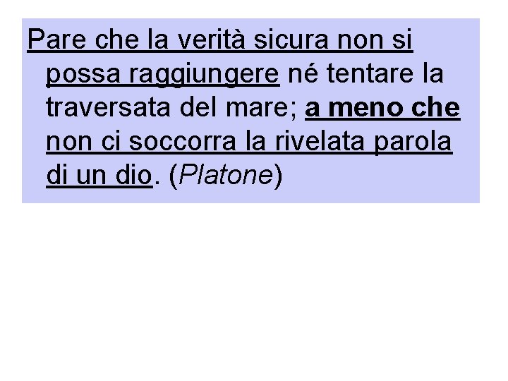 Pare che la verità sicura non si possa raggiungere né tentare la traversata del