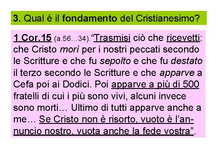 3. Qual è il fondamento del Cristianesimo? 1 Cor. 15 (a. 56… 34). “Trasmisi