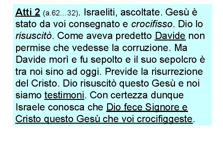 Atti 2 (a. 62… 32). Israeliti, ascoltate. Gesù è stato da voi consegnato e
