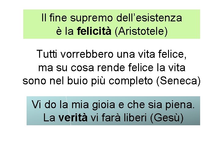 Il fine supremo dell’esistenza è la felicità (Aristotele) Tutti vorrebbero una vita felice, ma