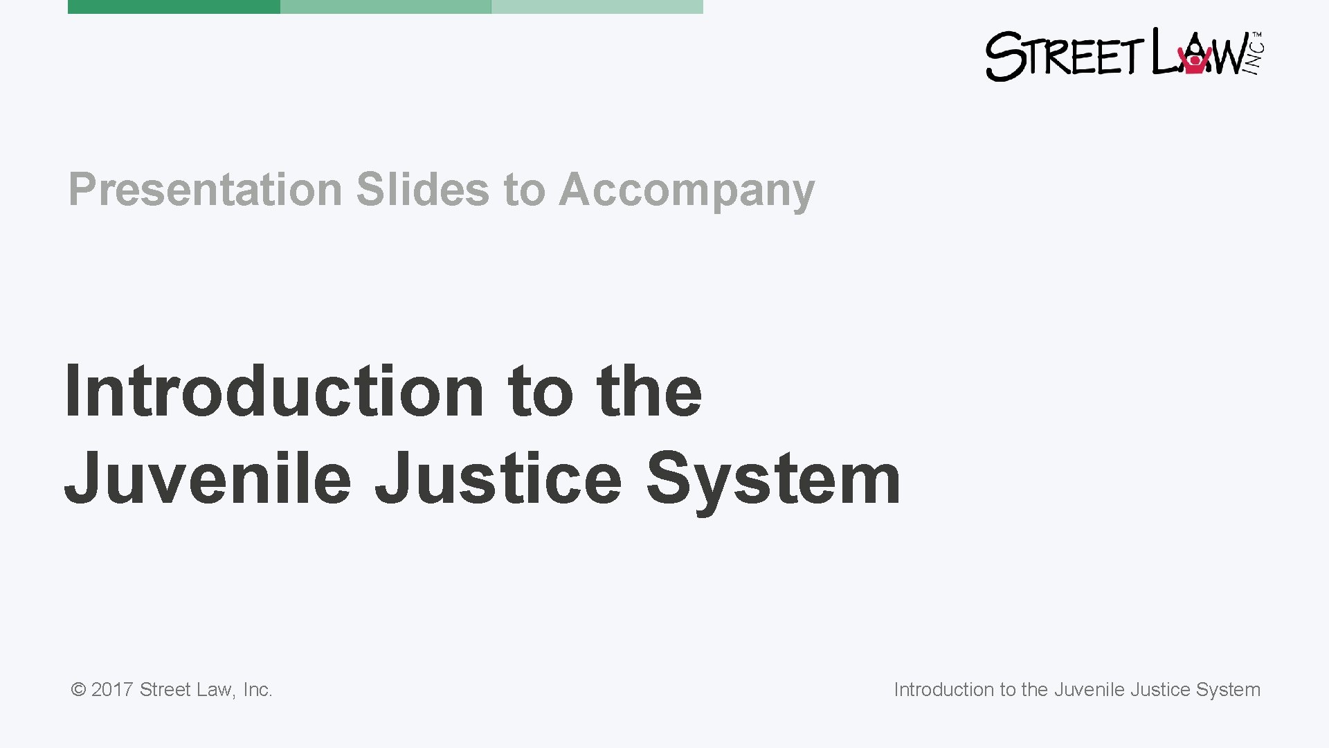 Presentation Slides to Accompany Introduction to the Juvenile Justice System © 2017 Street Law,