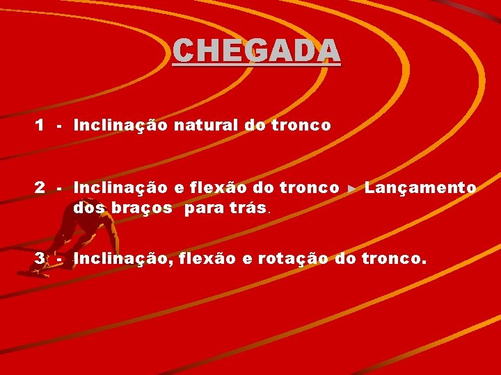 CHEGADA 1 - Inclinação natural do tronco 2 - Inclinação e flexão do tronco