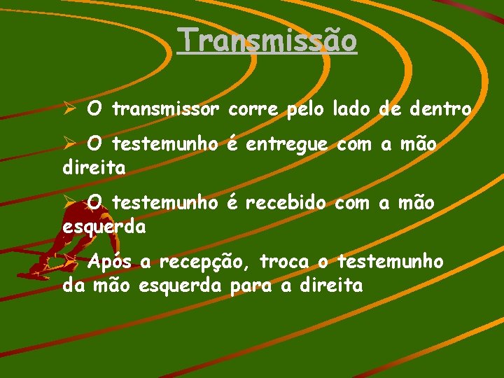 Transmissão Ø O transmissor corre pelo lado de dentro Ø O testemunho é entregue