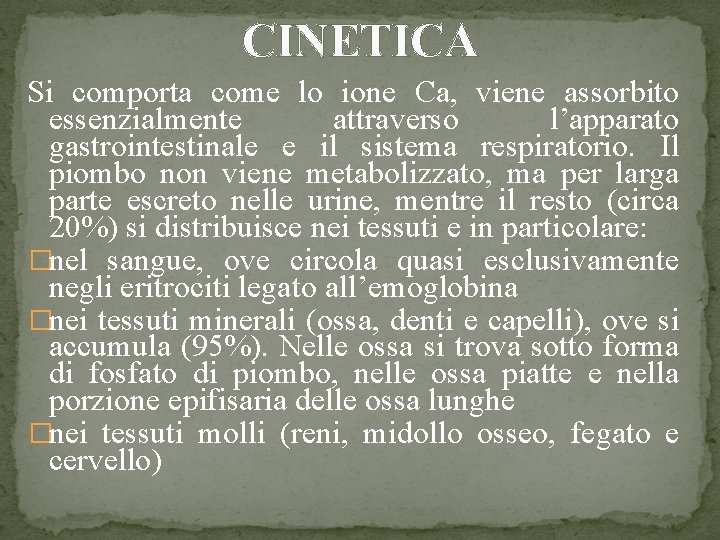 CINETICA Si comporta come lo ione Ca, viene assorbito essenzialmente attraverso l’apparato gastrointestinale e