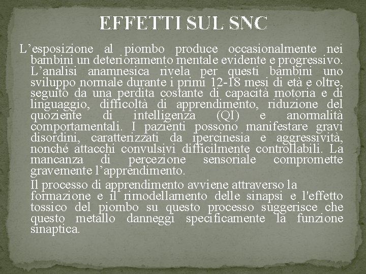 EFFETTI SUL SNC L’esposizione al piombo produce occasionalmente nei bambini un deterioramento mentale evidente