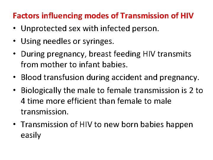 Factors influencing modes of Transmission of HIV • Unprotected sex with infected person. •