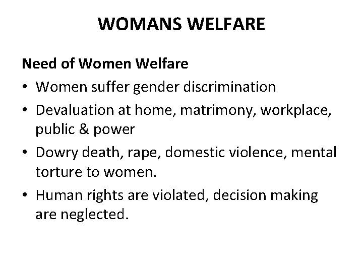 WOMANS WELFARE Need of Women Welfare • Women suffer gender discrimination • Devaluation at