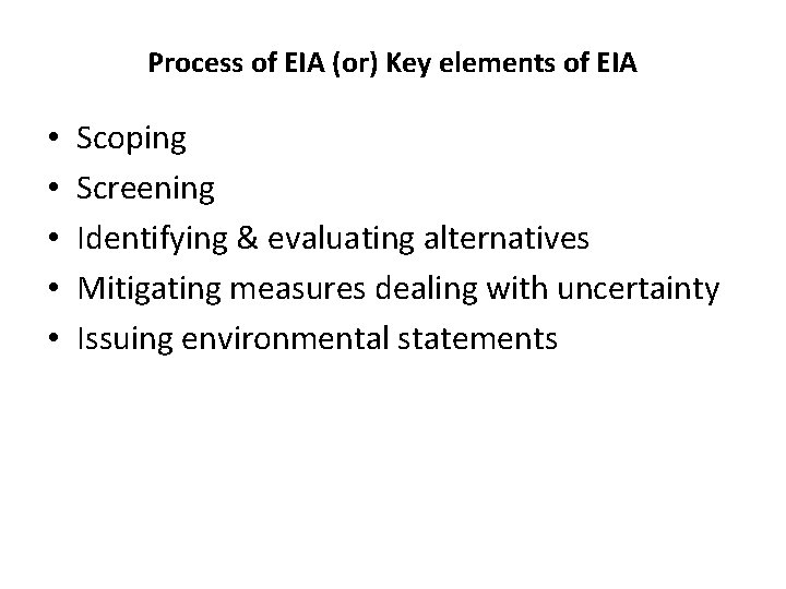 Process of EIA (or) Key elements of EIA • • • Scoping Screening Identifying
