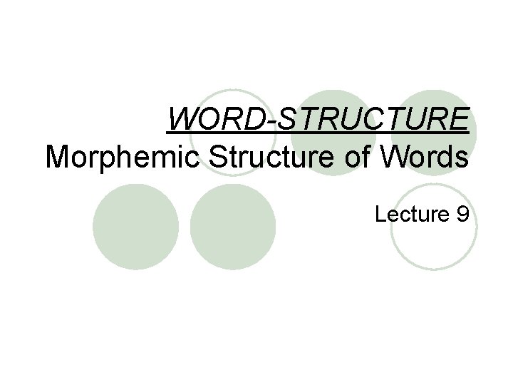 WORD-STRUCTURE Morphemic Structure of Words Lecture 9 