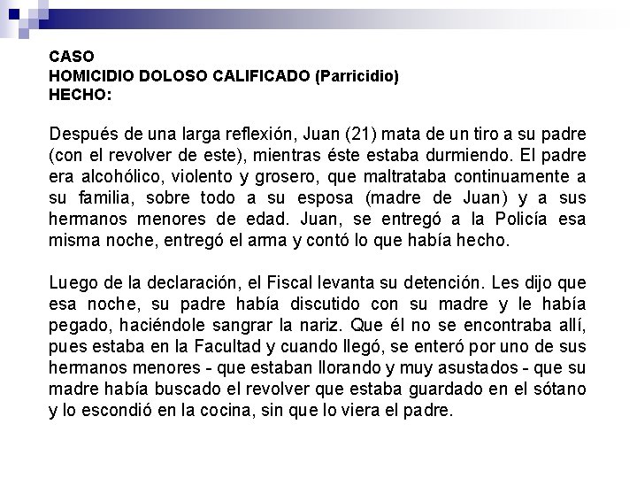 CASO HOMICIDIO DOLOSO CALIFICADO (Parricidio) HECHO: Después de una larga reflexión, Juan (21) mata