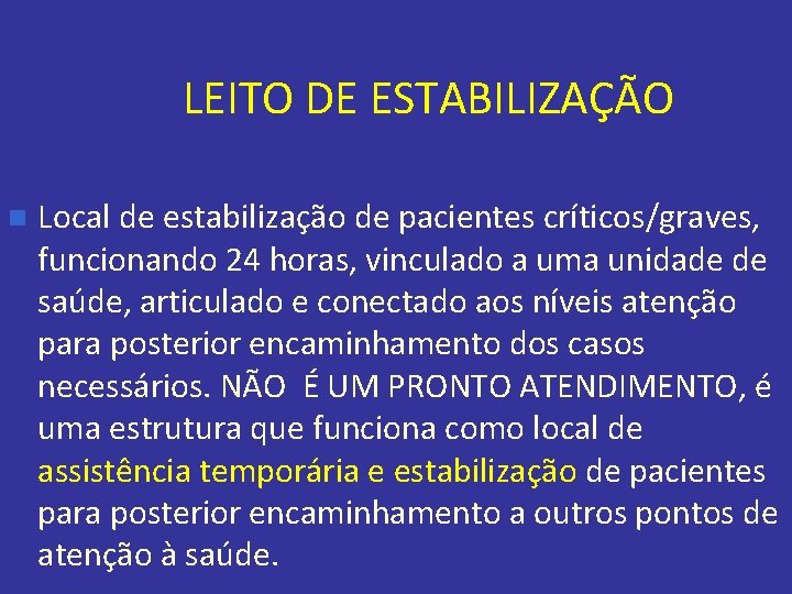 LEITO DE ESTABILIZAÇÃO n Local de estabilização de pacientes críticos/graves, funcionando 24 horas, vinculado