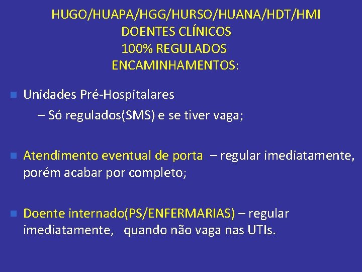 HUGO/HUAPA/HGG/HURSO/HUANA/HDT/HMI DOENTES CLÍNICOS 100% REGULADOS ENCAMINHAMENTOS: n Unidades Pré-Hospitalares – Só regulados(SMS) e se