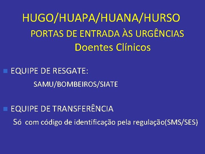 HUGO/HUAPA/HUANA/HURSO PORTAS DE ENTRADA ÀS URGÊNCIAS Doentes Clínicos n EQUIPE DE RESGATE: SAMU/BOMBEIROS/SIATE n