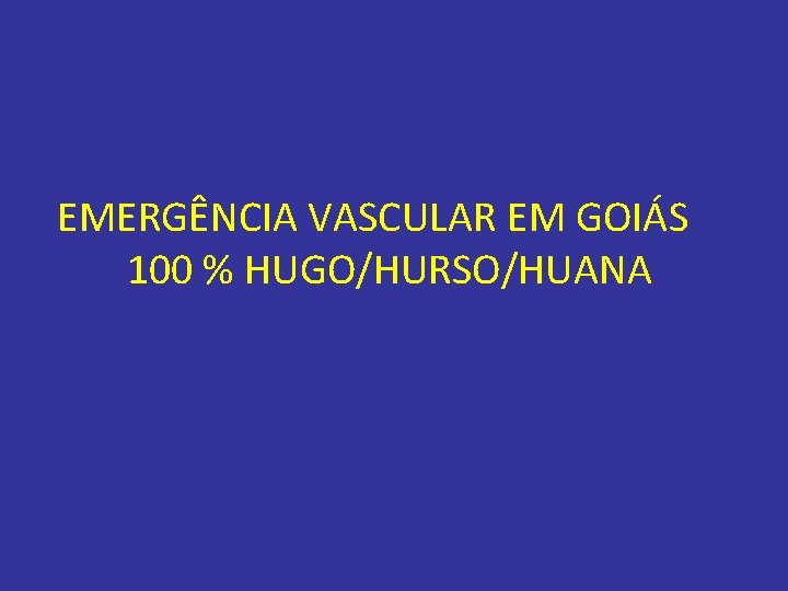 EMERGÊNCIA VASCULAR EM GOIÁS 100 % HUGO/HURSO/HUANA 