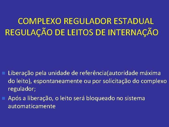 COMPLEXO REGULADOR ESTADUAL REGULAÇÃO DE LEITOS DE INTERNAÇÃO n n Liberação pela unidade de