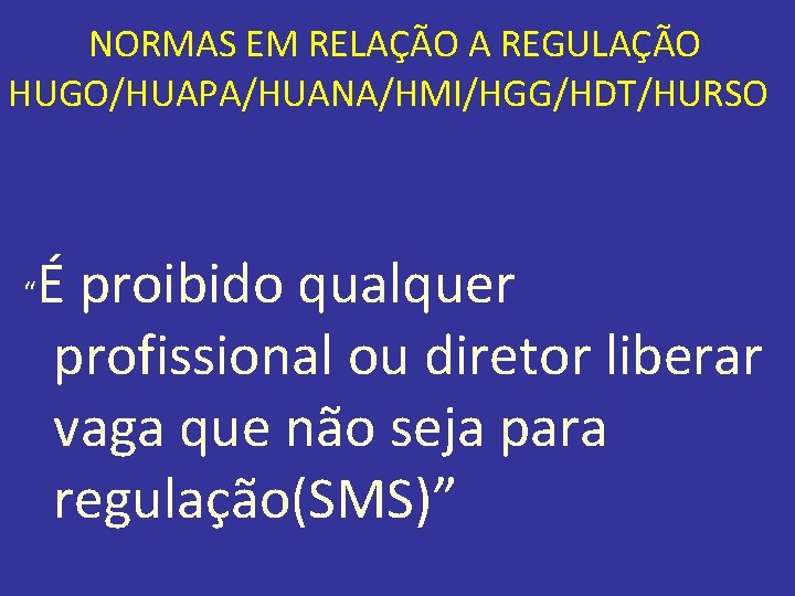 NORMAS EM RELAÇÃO A REGULAÇÃO HUGO/HUAPA/HUANA/HMI/HGG/HDT/HURSO “ É proibido qualquer profissional ou diretor liberar