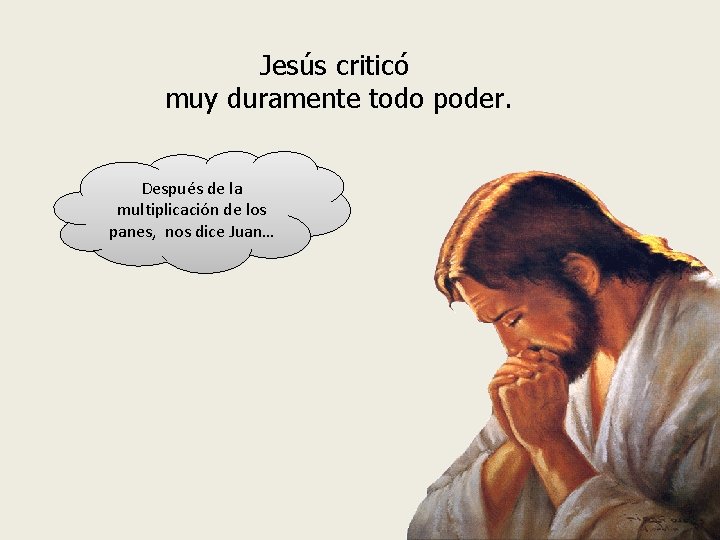 Jesús criticó muy duramente todo poder. Después de la multiplicación de los panes, nos