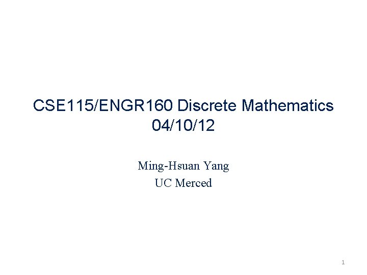 CSE 115/ENGR 160 Discrete Mathematics 04/10/12 Ming-Hsuan Yang UC Merced 1 