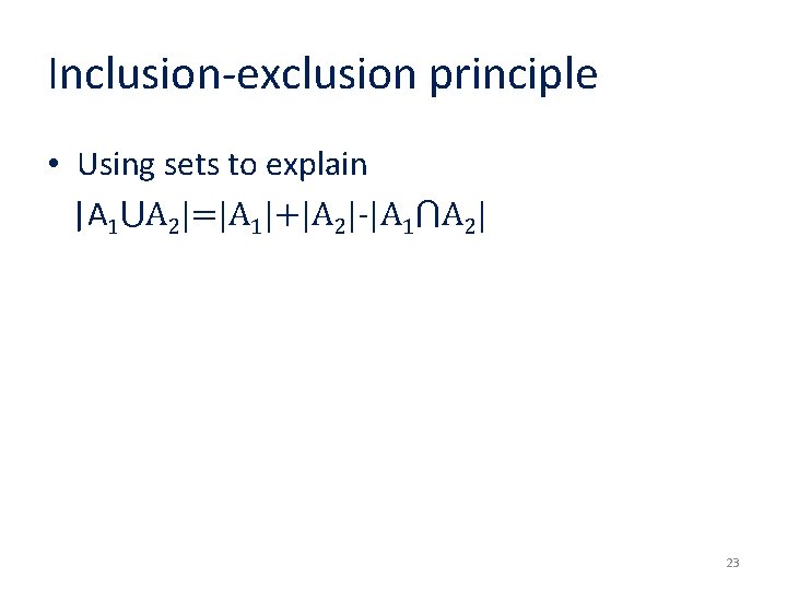 Inclusion-exclusion principle • Using sets to explain |A 1⋃A 2|=|A 1|+|A 2|-|A 1⋂A 2|