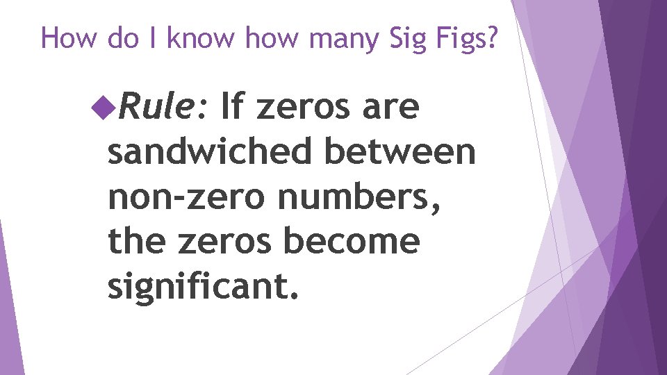 How do I know how many Sig Figs? Rule: If zeros are sandwiched between