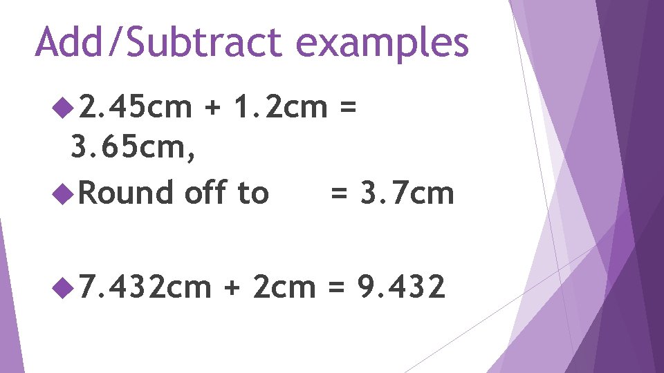 Add/Subtract examples 2. 45 cm + 1. 2 cm = 3. 65 cm, Round