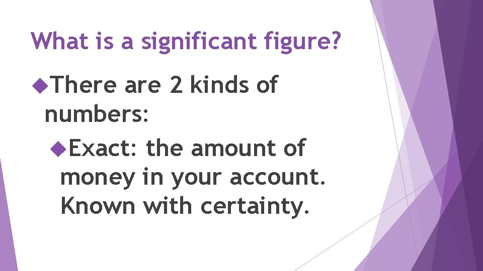 What is a significant figure? There are 2 kinds of numbers: Exact: the amount