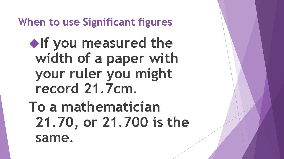 When to use Significant figures If you measured the width of a paper with