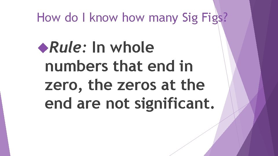 How do I know how many Sig Figs? Rule: In whole numbers that end