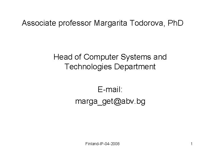 Associate professor Margarita Todorova, Ph. D Head of Computer Systems and Technologies Department E-mail: