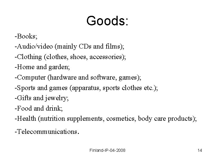 Goods: -Books; -Audio/video (mainly CDs and films); -Clothing (clothes, shoes, accessories); -Home and garden;