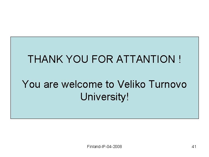 THANK YOU FOR ATTANTION ! You are welcome to Veliko Turnovo University! Finland-IP-04 -2008