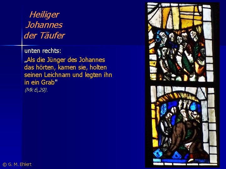 Heiliger Johannes der Täufer unten rechts: „Als die Jünger des Johannes das hörten, kamen