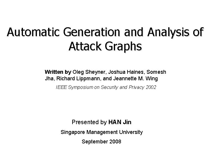 Automatic Generation and Analysis of Attack Graphs Written by Oleg Sheyner, Joshua Haines, Somesh