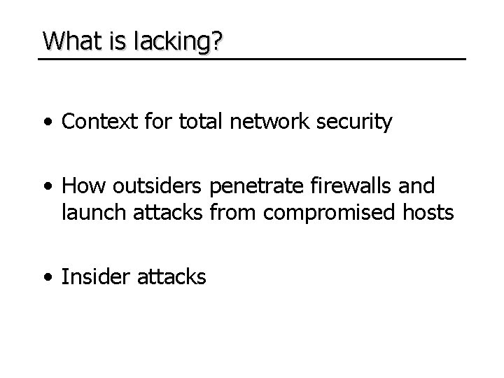 What is lacking? • Context for total network security • How outsiders penetrate firewalls