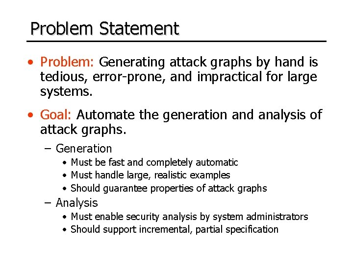 Problem Statement • Problem: Generating attack graphs by hand is tedious, error-prone, and impractical