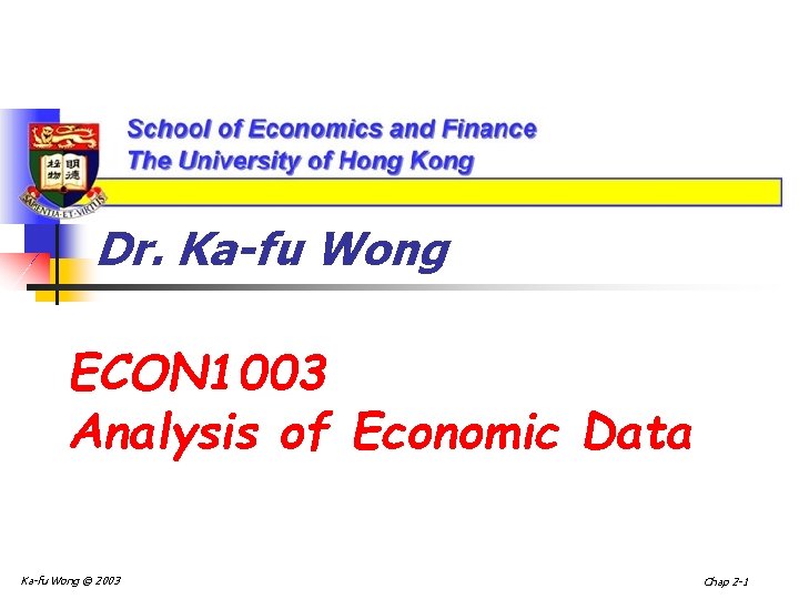 Dr. Ka-fu Wong ECON 1003 Analysis of Economic Data Ka-fu Wong © 2003 Chap