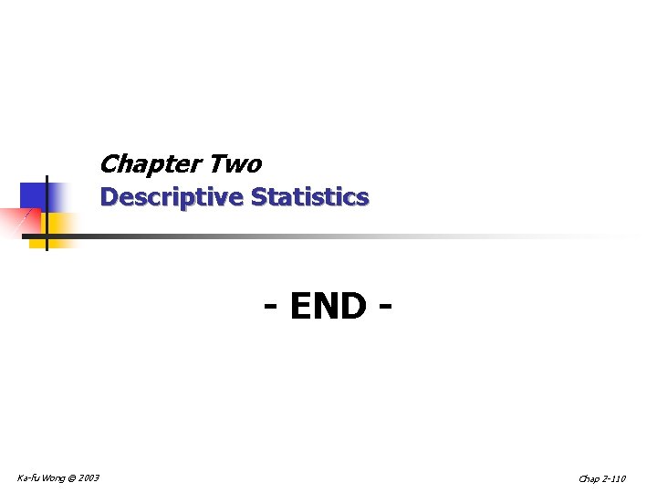 Chapter Two Descriptive Statistics - END - Ka-fu Wong © 2003 Chap 2 -110