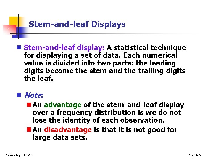 Stem-and-leaf Displays n Stem-and-leaf display: A statistical technique for displaying a set of data.
