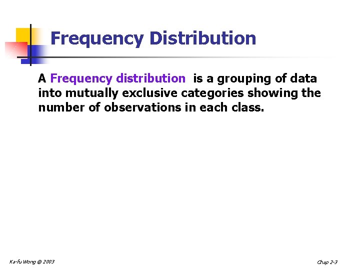 Frequency Distribution A Frequency distribution is a grouping of data into mutually exclusive categories