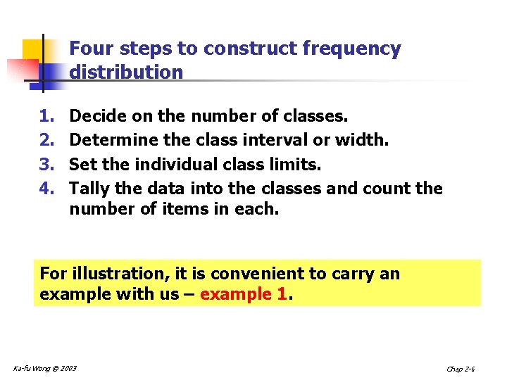 Four steps to construct frequency distribution 1. 2. 3. 4. Decide on the number