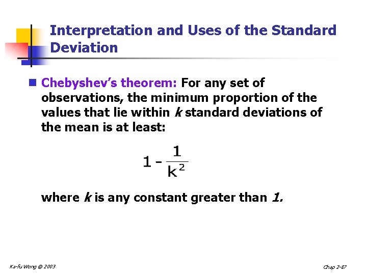 Interpretation and Uses of the Standard Deviation n Chebyshev’s theorem: For any set of