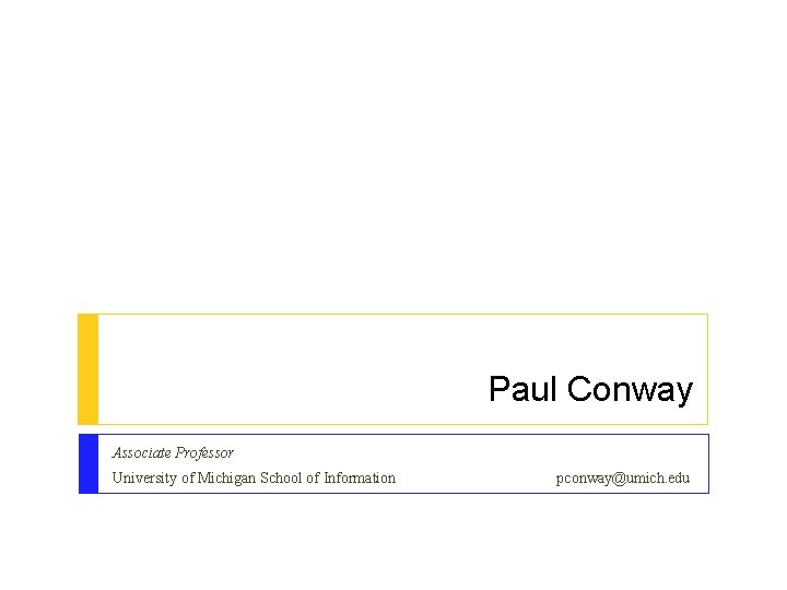 Paul Conway Associate Professor University of Michigan School of Information pconway@umich. edu Paul Conway Associate Professor University of Michigan School of Information pconway@umich. edu