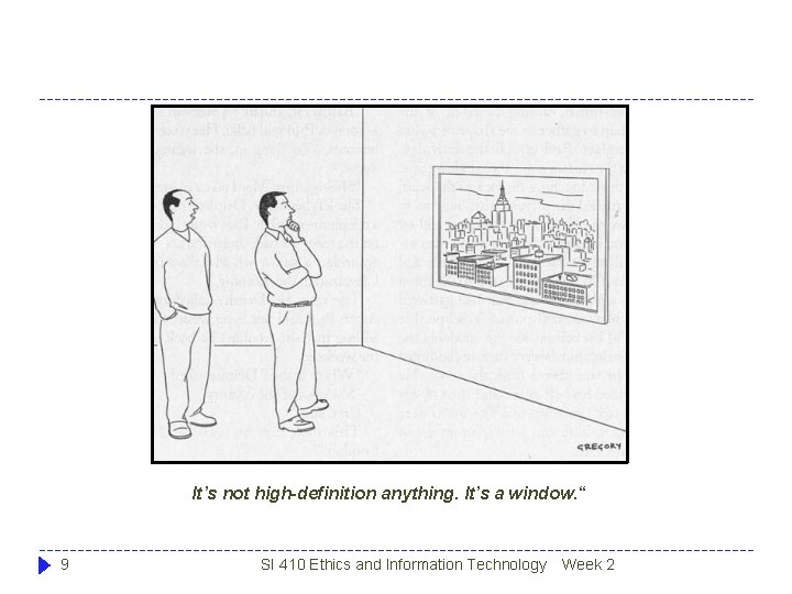 It’s not high-definition anything. It’s a window. “ 9 SI 410 Ethics and Information It’s not high-definition anything. It’s a window. “ 9 SI 410 Ethics and Information