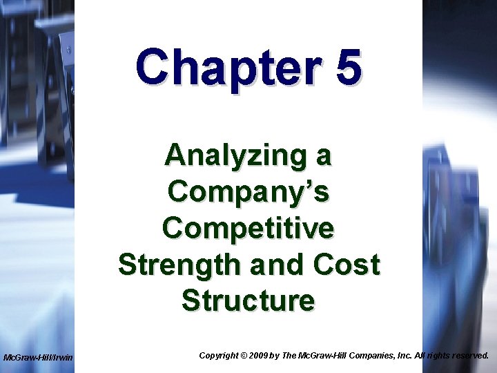 Chapter 5 Analyzing a Company’s Competitive Strength and Cost Structure Mc. Graw-Hill/Irwin Copyright ©