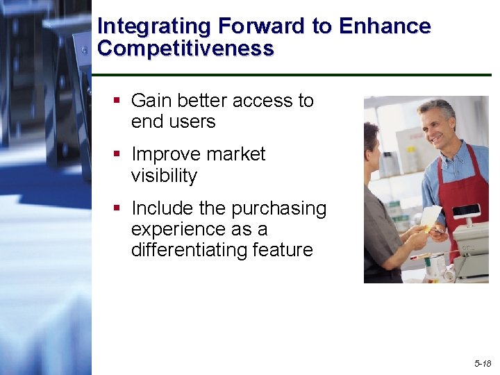 Integrating Forward to Enhance Competitiveness § Gain better access to end users § Improve