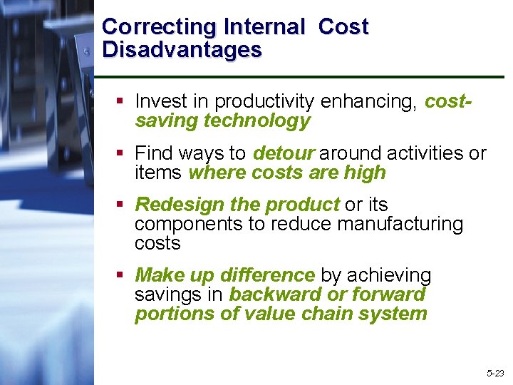 Correcting Internal Cost Disadvantages § Invest in productivity enhancing, costsaving technology § Find ways