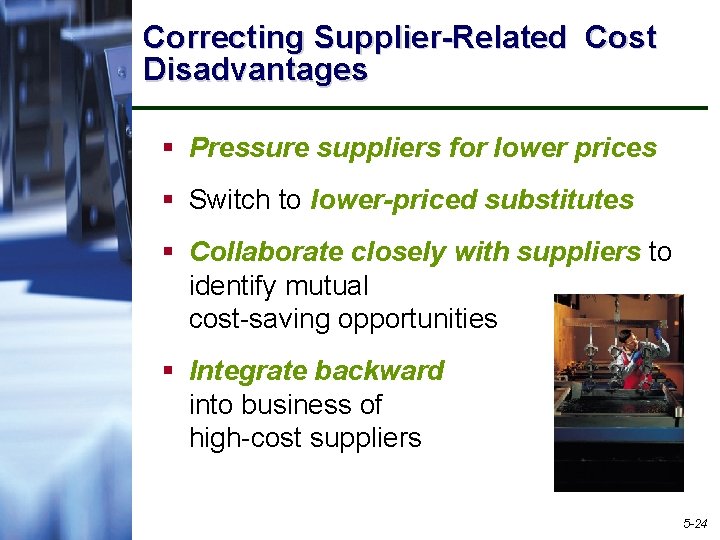 Correcting Supplier-Related Cost Disadvantages § Pressure suppliers for lower prices § Switch to lower-priced