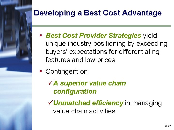 Developing a Best Cost Advantage § Best Cost Provider Strategies yield unique industry positioning