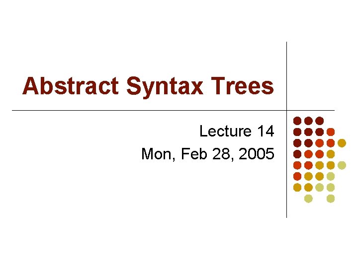 Abstract Syntax Trees Lecture 14 Mon, Feb 28, 2005 