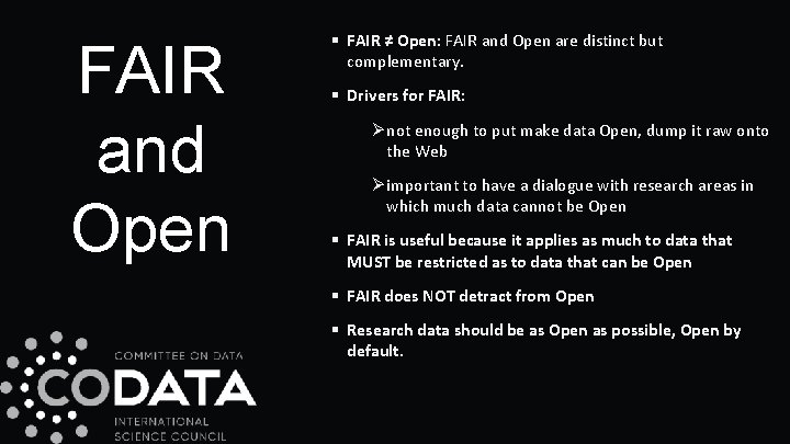 FAIR and Open § FAIR ≠ Open: FAIR and Open are distinct but complementary.